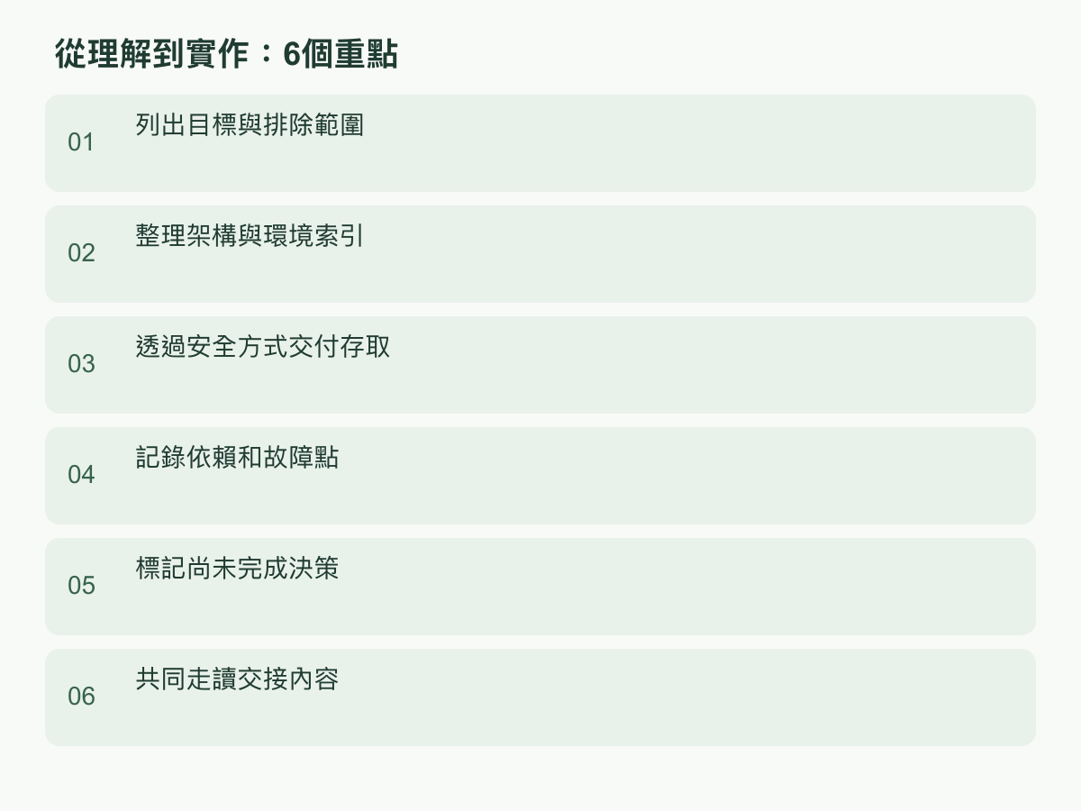 實作步驟:列出目標與排除範圍;整理架構與環境索引;透過安全方式交付存取;記錄依賴和故障點;標記尚未完成決策;共同走讀交接內容