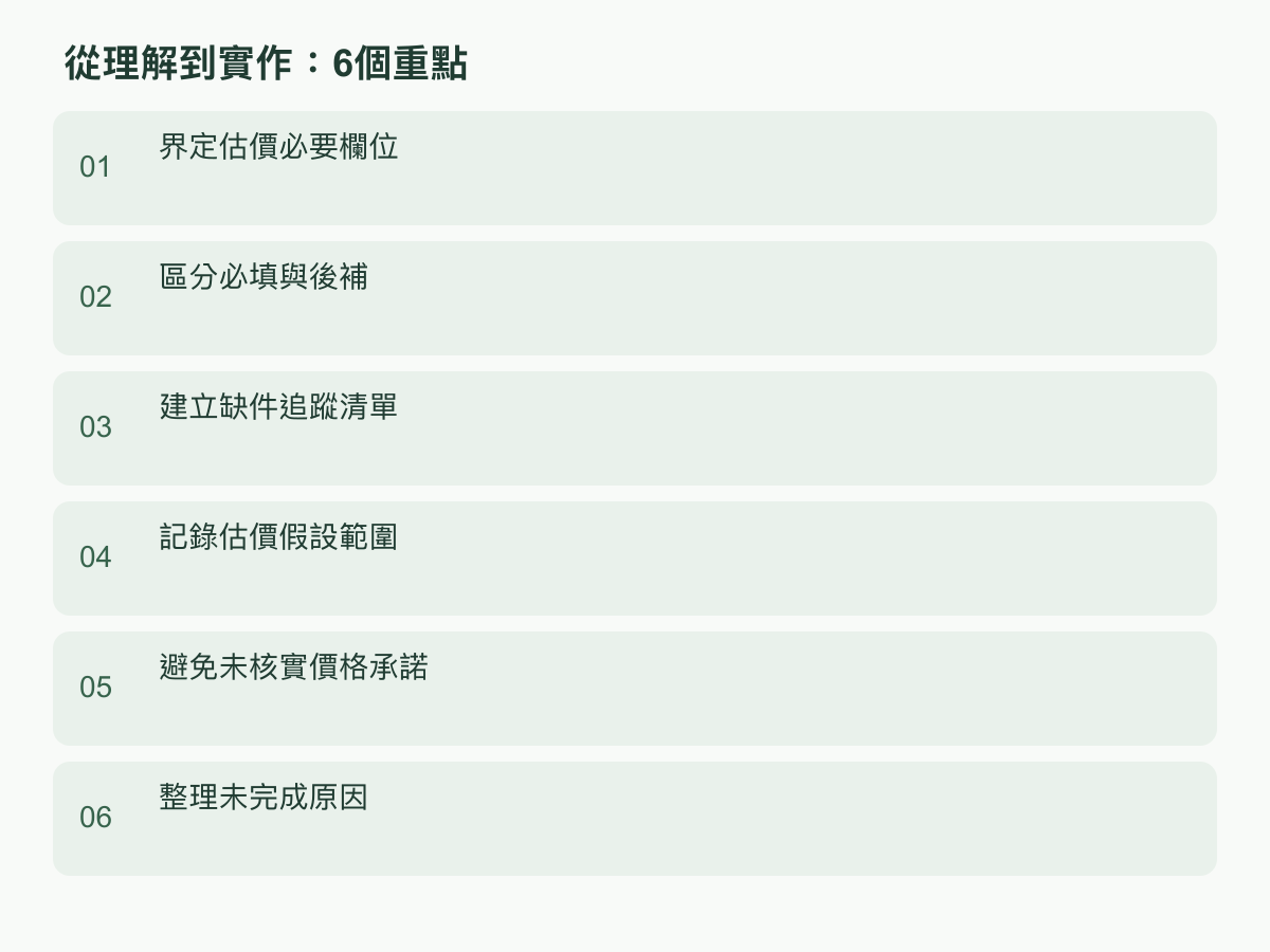 實作步驟:界定估價必要欄位;區分必填與後補;建立缺件追蹤清單;記錄估價假設範圍;避免未核實價格承諾;整理未完成原因